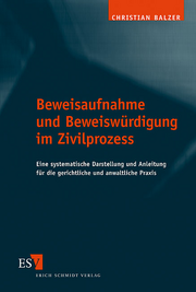 Beweisaufnahme und Beweisw�rdigung im Zivilprozess &ndash; Eine systematische Darstellung und Anleitung f�r die gerichtliche und anwaltliche Praxis