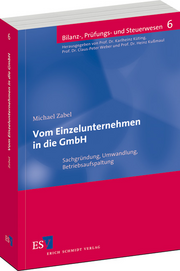 Vom Einzelunternehmen in die GmbH – Sachgründung, Umwandlung, Betriebsaufspaltung Vom Einzelunternehmen in die GmbH – Sachgründung, Umwandlung, Betriebsaufspaltung