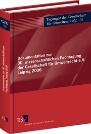 Dokumentation zur 30. wissenschaftlichen Fachtagung der Gesellschaft für Umweltrecht e.V. Leipzig 2006 – Dokumentation zur 30. wissenschaftlichen Fachtagung der Gesellschaft für Umweltrecht e.V. Leipzig 2006 –