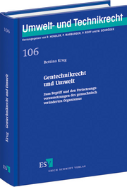 Gentechnikrecht und Umwelt – Zum Begriff und den Freisetzungsvoraussetzungen des gentechnisch veränderten Organismus Gentechnikrecht und Umwelt – Zum Begriff und den Freisetzungsvoraussetzungen des gentechnisch veränderten Organismus