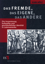 Das Fremde, das Eigene, das Andere &ndash; Die Inszenierung kultureller und geschlechtlicher Identität in Lateinamerika