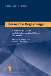 Literarische Begegnungen &ndash; Romanistische Studien zur kulturellen Identität, Differenz und Alterität. Festschrift für Karl Hölz zum 60. Geburtstag